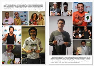 Agradecemos também a todos que fizeram parte dessa jornada: colaboradores, par-
     ceiros, e clientes que sabem que a qualidade de vida é essencial para podermos desfru-
     tar de uma vida plena e feliz! Nosso muito obrigada a todos da equipe POSIATIVIDADE,
     que com muito esforço, trabalho e dedicação, faz o possível (e o impossível) para que
     POSIATIVIDADE continue crescendo e chegando nas mãos do nosso querido público!




                                                                                                 A todos vocês deixamos o nosso sincero agradecimento! Fiquem certos de que nós
                                                                                              daremos continuidade ao nosso trabalho através da Revista POSIATIVIDADE, com essa
                                                                                              mistura de Positivo com Atividade, colocando aquilo que faz bem em prática, movimen-
                                                                                              tando tudo e todos para um mundo melhor! Afinal, estamos sempre trabalhando em
                                                                                              cima da seguinte meta: trazer mais POSIATIVIDADE a sua vida!!!

24                                                                                                                                                                                   25
 