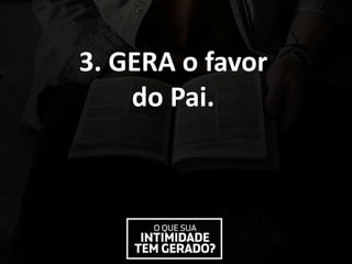 3. GERA o favor
do Pai.
 
