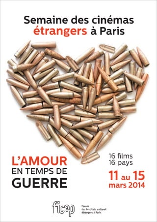 Semaine des cinémas
étrangers à Paris
11 au 15
mars 2014
16 ﬁlms
16 paysL’amour
EN TEMPS DE
guerre
 