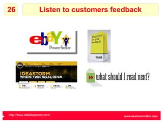Listen to customers feedback 26 http://www.dellideastorm.com/   
