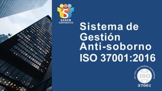 Sistema de
Gestión
Anti-soborno
ISO 37001:2016
 