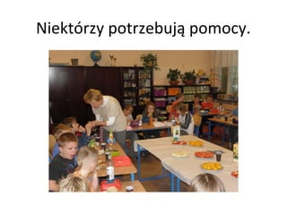 Niektórzy potrzebują pomocy.
 
