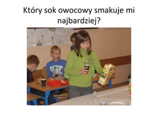 Który sok owocowy smakuje mi
          najbardziej?
 