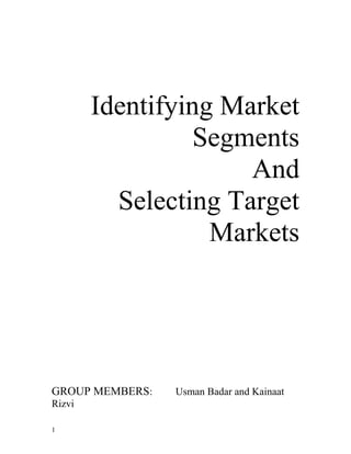 Identifying Market
Segments
And
Selecting Target
Markets
GROUP MEMBERS: Usman Badar and Kainaat
Rizvi
1
 