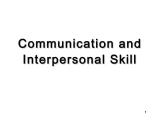 Communication and
Interpersonal Skill

1

 