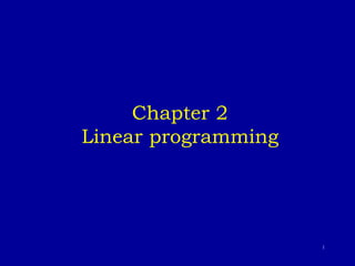 1
Chapter 2
Linear programming
 