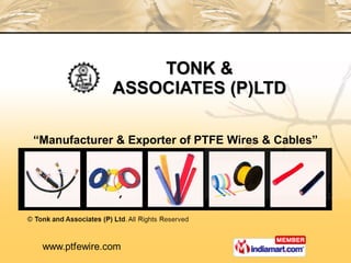 TONK & ASSOCIATES (P)LTD “ Manufacturer & Exporter of PTFE Wires & Cables” 