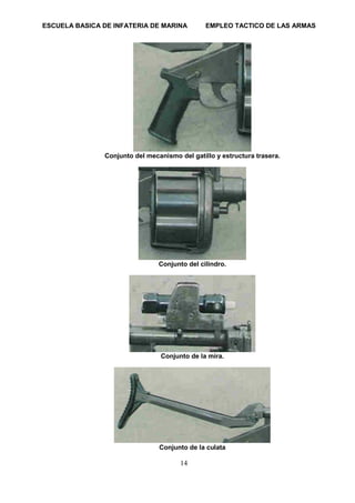 ESCUELA BASICA DE INFATERIA DE MARINA EMPLEO TACTICO DE LAS ARMAS
14
Conjunto del mecanismo del gatillo y estructura trasera.
Conjunto del cilindro.
Conjunto de la mira.
Conjunto de la culata
 
