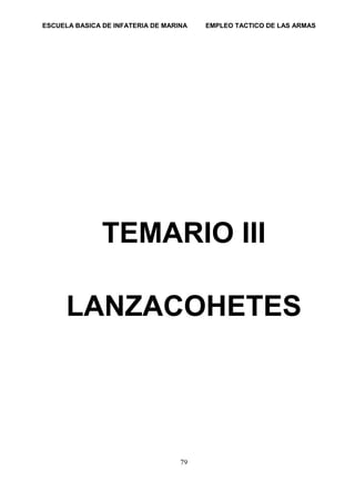 ESCUELA BASICA DE INFATERIA DE MARINA EMPLEO TACTICO DE LAS ARMAS
79
TEMARIO III
LANZACOHETES
 