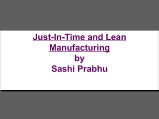 Just-In-Time and Lean   Manufacturing by Sashi Prabhu 