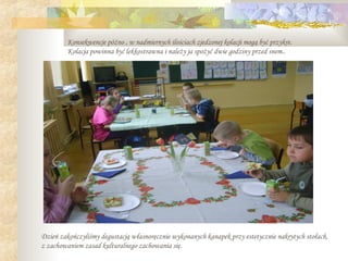 Konsekwencje późno , w nadmiernych ilościach zjedzonej kolacji mogą być przykre.
         Kolacja powinna być lekkostrawna i należy ja spożyć dwie godziny przed snem..




                                   .




Dzień zakończyliśmy degustacją własnoręcznie wykonanych kanapek przy estetycznie nakrytych stołach,
z zachowaniem zasad kulturalnego zachowania się.
 