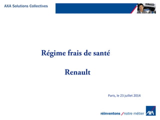AXA Solutions Collectives
Paris, le 23 juillet 2014
Régime frais de santé
Renault
 