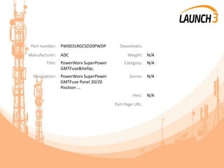 Part number: PWX031RGCSD20PWDP Datasheets:
Manufacturer: ADC Weight: N/A
Title: PowerWorx SuperPower
GMTFuse&hellip;
Category: N/A
Description: PowerWorx SuperPower
GMTFuse Panel 20/20
Position ...
Genre: N/A
Heci: N/A
Part Page URL:
 
