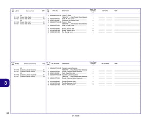 Ref.
L.O.N.
Nº
1

Service Item

F.R.T.

Reqd. Qty.
CBX250
6

Description

4111H8
4111J0

No. de
N.O.M.O.
Ref.
1

Articulo de servicio

0.1
0.2
0.1
0.2

THLL

90104-MJ0-660
90134-GHR-J40
90320-GC3-000

2
3
4

No. de
No. de pieza
Ref.

4
4111H8
4111J0

3

1

Screw, Special, 6x8 ...............................
Screw, Tapping, 4x12 .............................
Nut, Spring, 5mm ...................................

Note

1
1
2

................
................
................

...............
...............
...............

.................................................................
.................................................................
.................................................................

1
1

................
................

...............
...............

.................................................................
.................................................................

2
6
4

................
................
................

...............
...............
...............

.................................................................
.................................................................
.................................................................

Cant. Reqd
CBX250
6

Descripción

Serial No.

No. de série

Note

0,1
0,2
0,1
0,2

83540-KPF-901ZB Cubierta Lateral Derecha
*NHA37M* ... Plata Twister Mate Metalica
83542-KPF-900
Grade, Cubierta Lateral Derecha ...........
83551-300-000
Cojin, Tapa Filtro Aire .............................
83640-KPF-901ZB Cubierta Lateral Izquierda
*NHA37M* ... Plata Twister Mate Metalica
83642-KPF-900
Grade, Cubierta Lateral Izquierda ..........

1
1
2

................
................
................

...............
...............
...............

.................................................................
.................................................................
.................................................................

5

4111H9
4111J0

(2)
Cubierta Lateral: Derecho .................
Cubierta Lateral: Ambos ...................
(5)
Cubierta Lateral: Izquierdo ...............
Cubierta Lateral: Ambos ...................

83540-KPF-901ZB Cover, R. Side
*NHA37M* ..... Mat Twister Silver Metallic
83542-KPF-900
Grille, R. Side Cover ...............................
83551-300-000
Grommet, Air Cleaner Case ...................
83640-KPF-901ZB Cover, L. Side
*NHA37M* ..... Mat Twister Silver Metallic
83642-KPF-900
Grille, L. Side Cover ...............................

6
7
8

4

1

Part. No.

5

4111H9
4111J0

(2)
Cover, Side :Right ............................
Cover, Side :Both .............................
(5)
Cover, Side :Left ..............................
Cover, Side :Both .............................

Ref.
Nº

1
1

................
................

...............
...............

.................................................................
.................................................................

6
7
8

90104-MJ0-660
90134-GHR-J40
90320-GC3-000

2
6
4

................
................
................

...............
...............
...............

.................................................................
.................................................................
.................................................................

2
3
4

Tornillo, Especial, 6x8 ............................
Tornillo, Aterrajar, 4x12 ..........................
Tuerca, Presión, 5mm ............................

148
31.10.05

 