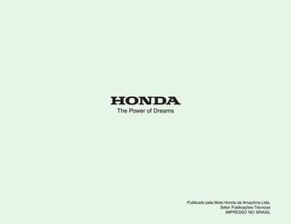 The Power of Dreams

Publicado pela Moto Honda da Amazônia Ltda.
Setor Publicações Técnicas
IMPRESSO NO BRASIL

 