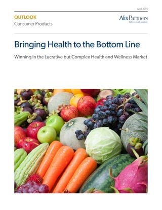 Bringing Health to the Bottom Line
Winning in the Lucrative but Complex Health and Wellness Market
OUTLOOK
Consumer Products
April 2015
 