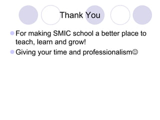 Thank You
For making SMIC school a better place to
teach, learn and grow!
Giving your time and professionalism
 