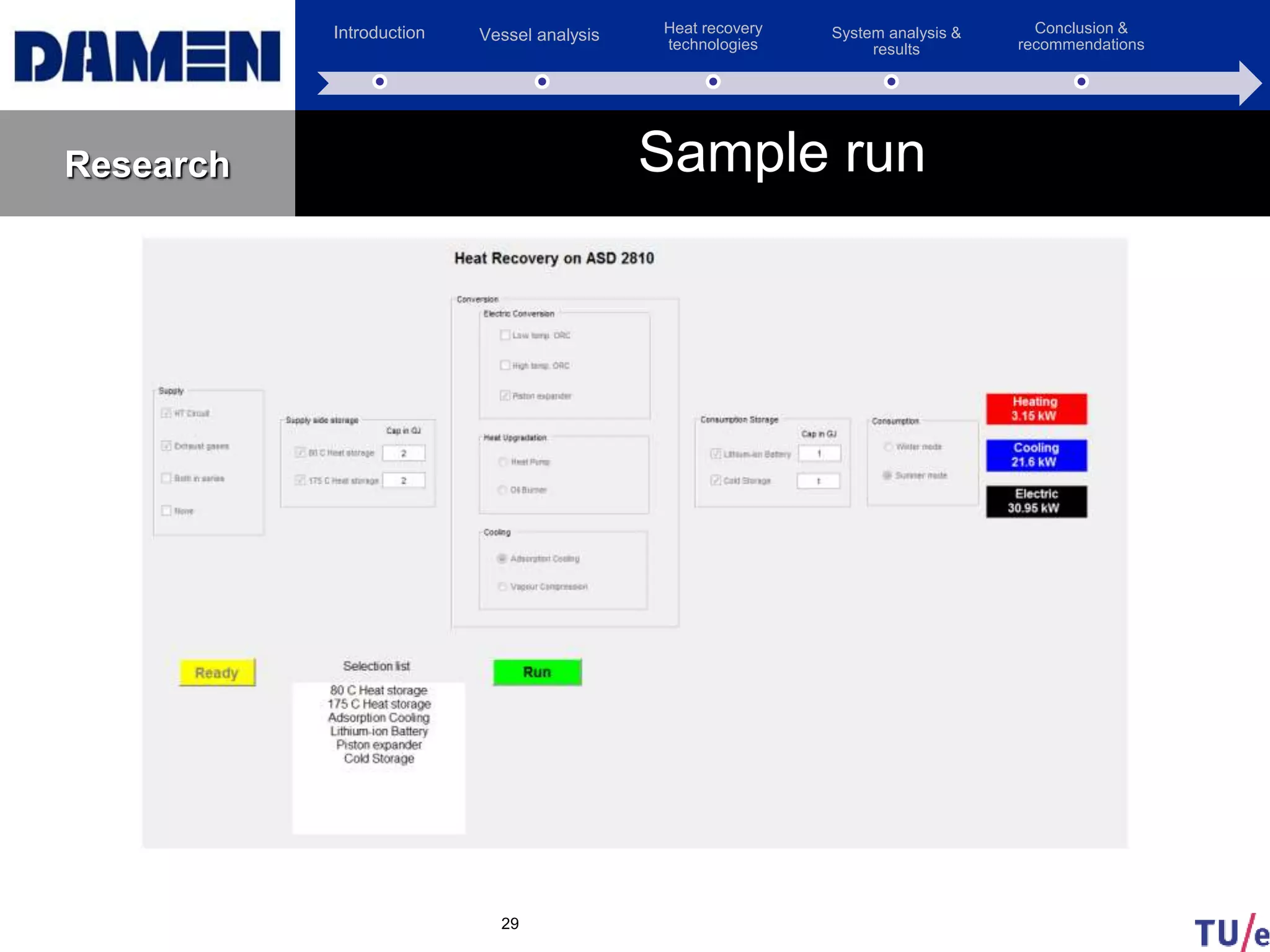 Introduction Vessel analysis Heat recovery
technologies
System analysis &
results
Conclusion &
recommendations
Research
29
Sample run
 