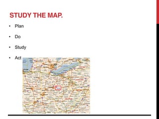 STUDY THE MAP.
 Plan

 Do

 Study

 Act
 