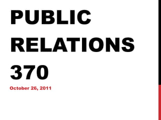 PUBLIC RELATIONS 370 October 26, 2011 
