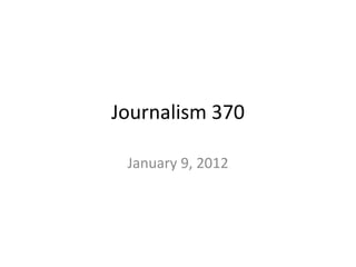 Journalism 370

 January 9, 2012
 
