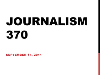 JOURNALISM
370
SEPTEMBER 14, 2011
 