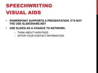 SPEECHWRITING  VISUAL AIDS POWERPOINT SUPPORTS A PRESENTATION. IT’S NOT THE USE SLIDESHARE.NET USE SLIDES AS A CHANCE TO NETWORK. THINK ABOUT HASHTAGS OFFER YOUR CONTACT INFORMATION 