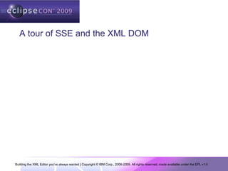 Building the XML Editor you've always wanted | Copyright © IBM Corp., 2006-2009. All rights reserved; made available under the EPL v1.0
A tour of SSE and the XML DOM
 