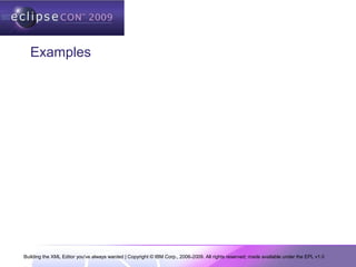 Building the XML Editor you've always wanted | Copyright © IBM Corp., 2006-2009. All rights reserved; made available under the EPL v1.0
Examples
 