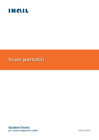 Edizione 2014 
Scale portatili 
Quaderni Tecnici 
per i cantieri temporanei o mobili 
 