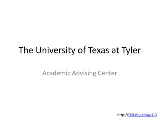 The University of Texas at Tyler Academic Advising Center http://Did You Know 4.0 