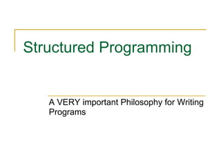 Structured Programming A VERY important Philosophy for Writing Programs 