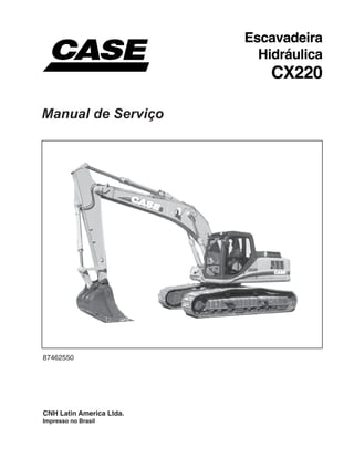 Escavadeira
Hidráulica
CX220
Manual de Serviço
CNH Latin America Ltda.
Impresso no Brasil
87462550
 