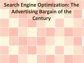 Search Engine Optimization: The
   Advertising Bargain of the
            Century
 