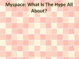 Myspace: What Is The Hype All
          About?
 