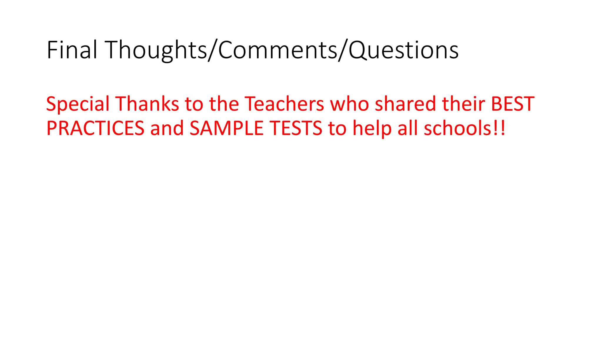 Final Thoughts/Comments/Questions
Special Thanks to the Teachers who shared their BEST
PRACTICES and SAMPLE TESTS to help all schools!!
 