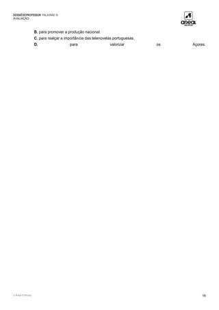 DOSSIÊDOPROFESSOR PALAVRAS 10
AVALIAÇÃO
© Areal Editores 16
B. para promover a produção nacional.
C. para realçar a importância das telenovelas portuguesas.
D. para valorizar os Açores.
 