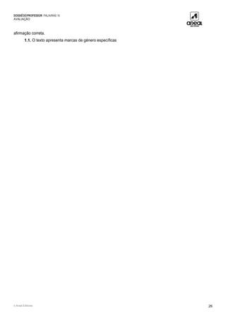 DOSSIÊDOPROFESSOR PALAVRAS 10
AVALIAÇÃO
© Areal Editores 26
afirmação correta.
1.1. O texto apresenta marcas de género específicas
 