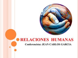 RELACIONES HUMANAS
Conferencista: JEAN CARLOS GARCIA
 