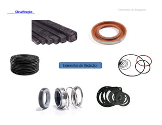 Elementos de Máquinas

Classificação

Elementos de Vedação

 