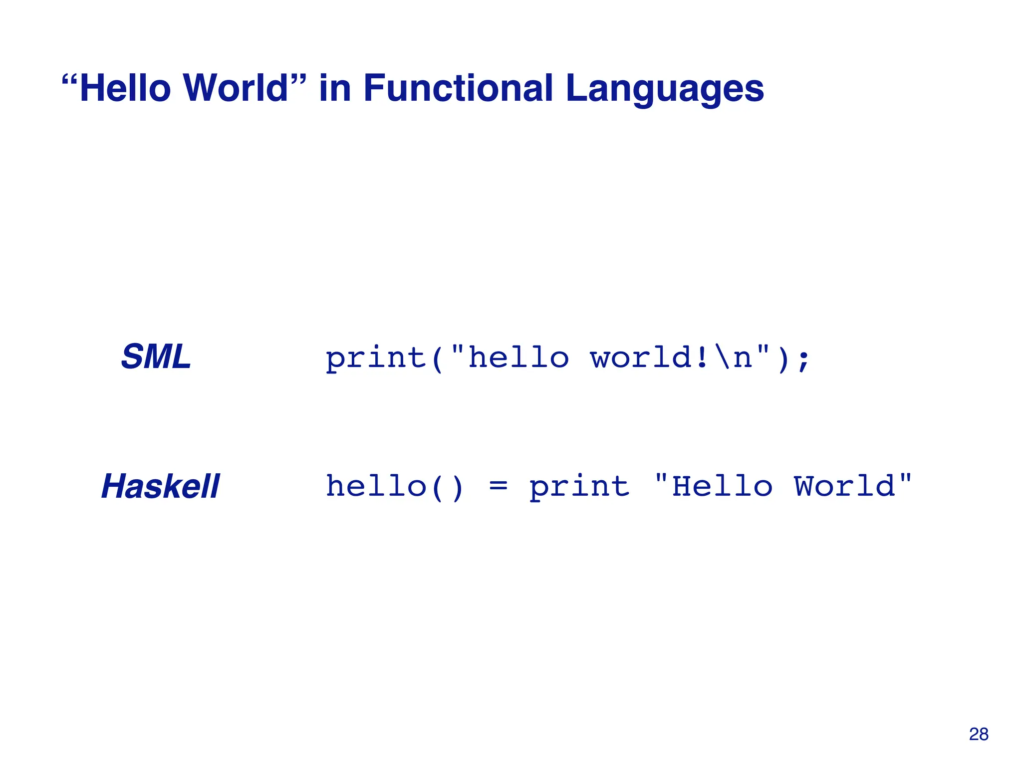 “Hello World” in Functional Languages
print("hello world!n");
hello() = print "Hello World"
Haskell
SML
28
 