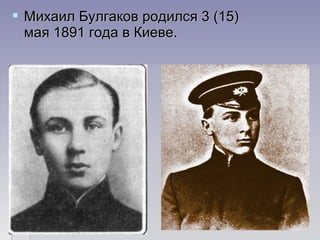  Михаил Булгаков родился 3 (15)Михаил Булгаков родился 3 (15)
мая 1891 года в Киеве.мая 1891 года в Киеве.
 