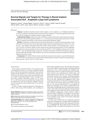 Human Cancer Biology
Survival Signals and Targets for Therapy in Breast Implant–
Associated ALKÀ
Anaplastic Large Cell Lymphoma
Melissa G. Lechner1
, Carolina Megiel1
, Connor H. Church1
, Trevor E. Angell2
, Sarah M. Russell1
,
Rikki B. Sevell1
, Julie K. Jang1
, Garry S. Brody3
, and Alan L. Epstein1
Abstract
Purpose: Anaplastic lymphoma kinase (ALK)–negative, T-cell, anaplastic, non–Hodgkin lymphoma
(T-ALCL) in patients with textured saline and silicone breast implants is a recently recognized clinical entity
for which the etiology and optimal treatment remain unknown.
Experimental Design: Using three newly established model cell lines from patient biopsy specimens,
designated T-cell breast lymphoma (TLBR)-1 to -3, we characterized the phenotype and function of these
tumors to identify mechanisms of cell survival and potential therapeutic targets.
Results: Cytogenetics revealed chromosomal atypia with partial or complete trisomy and absence of the
NPM-ALK (2;5) translocation. Phenotypic characterization showed strong positivity for CD30, CD71, T-cell
CD2/5/7, and antigen presentation (HLA-DR, CD80, CD86) markers, and interleukin (IL)-2 (CD25,
CD122) and IL-6 receptors. Studies of these model cell lines showed strong activation of STAT3 signaling,
likely related to autocrine production of IL-6 and decreased SHP-1. STAT3 inhibition, directly or by recovery
of SHP-1, and cyclophosphamide–Adriamycin–vincristine–prednisone (CHOP) chemotherapy reagents,
effectively kill cells of all three TLBR models in vitro and may be pursued as therapies for patients with breast
implant–associated T-ALCLs.
Conclusions: The TLBR cell lines closely resemble the primary breast implant–associated lymphomas
from which they were derived and as such provide valuable preclinical models to study their unique biology.
Clin Cancer Res; 18(17); 4549–59. Ó2012 AACR.
Introduction
Breast implant–associated (BIA) T-cell anaplastic large
cell lymphoma (ALCL) is a recently recognized clinical
entity, with 80 cases identiﬁed worldwide to date and four
disease-speciﬁc fatalities (1–15). BIA-ALCL presents com-
monly as a late seroma and/or tumor mass attached to the
scar capsule containing malignant cells an average of 5.8
years after implant placement (range, 0.4–20 years;
ref. 13). While most cases are indolent and respond well
to capsulectomy with local adjuvant radiation therapy,
10% of cases present with metastasis and 5% of cases are
fatal (12, 13).
T-ALCL is a subset of adult peripheral T-cell lymphomas
(PTCL) with strong CD30 positivity and consisting of
pleomorphic epitheliod tumor cells with blast-like appear-
ance, severe cellular and nuclear atypia, and large nuclei and
nucleoli (16–18). A subset expresses the anaplastic lym-
phoma kinase (ALK) as a result of reciprocal (2;5) translo-
cation between the nucleophosmin (NPM1) gene and
kinase domain of the ALK (16–19). Disease is subcategor-
ized as ALKþ
systemic, ALKÀ
systemic, or primary cutaneous
(pc-) ALCL, and each group exhibits distinct clinical behav-
ior (16, 18). ALKÀ
systemic ALCL is aggressive, with a 5-year
overall survival (OS) rate of only 49%, compared with ALKþ
ALCL (70% 5-year OS rate) and pc-ALCL (90% 5-year OS
rate; ref. 20). Seroma-associated ALCL was proposed by
Roden and colleagues (5) in 2008 to address BIA-ALCL,
which shares morphologic features of both primary system-
ic ALKÀ
ALCL and pc-ALCL but is distinct in its presentation
with malignant seroma ﬂuid and varied clinical progres-
sion (indolent to aggressive). T-ALCLs express a range of
immune markers, including T-cell antigens, cytotoxic gran-
ules, and antigen presentation molecules, and, like other
T-cell neoplasms, show clonal T-cell receptor (TCR) gene
rearrangement (21–23).
As more cases of BIA-ALCLs are recognized, questions
about tumor etiology have emerged and the identiﬁcation
of effective treatments becomes more important. Previous-
ly, we established the ﬁrst model cell line for BIA-ALCL,
designated TLBR-1, for studies of this disease (1). Since that
Authors' Afﬁliations: Departments of 1
Pathology, 2
Medicine, and 3
Plastic
Surgery, Keck School of Medicine, University of Southern California, Los
Angeles, California
Note: Supplementary data for this article are available at Clinical Cancer
Research Online (http://clincancerres.aacrjournals.org/).
Corresponding Author: Alan L. Epstein, Department of Pathology, USC
Keck School of Medicine, 2011 Zonal Ave, HMR 205, Los Angeles, CA
90033. Phone: 323-442-1172; Fax: 323-442-3049; E-mail:
aepstein@usc.edu
doi: 10.1158/1078-0432.CCR-12-0101
Ó2012 American Association for Cancer Research.
Clinical
Cancer
Research
www.aacrjournals.org 4549
on August 18, 2015. © 2012 American Association for Cancer Research.clincancerres.aacrjournals.orgDownloaded from
Published OnlineFirst July 12, 2012; DOI: 10.1158/1078-0432.CCR-12-0101
 
