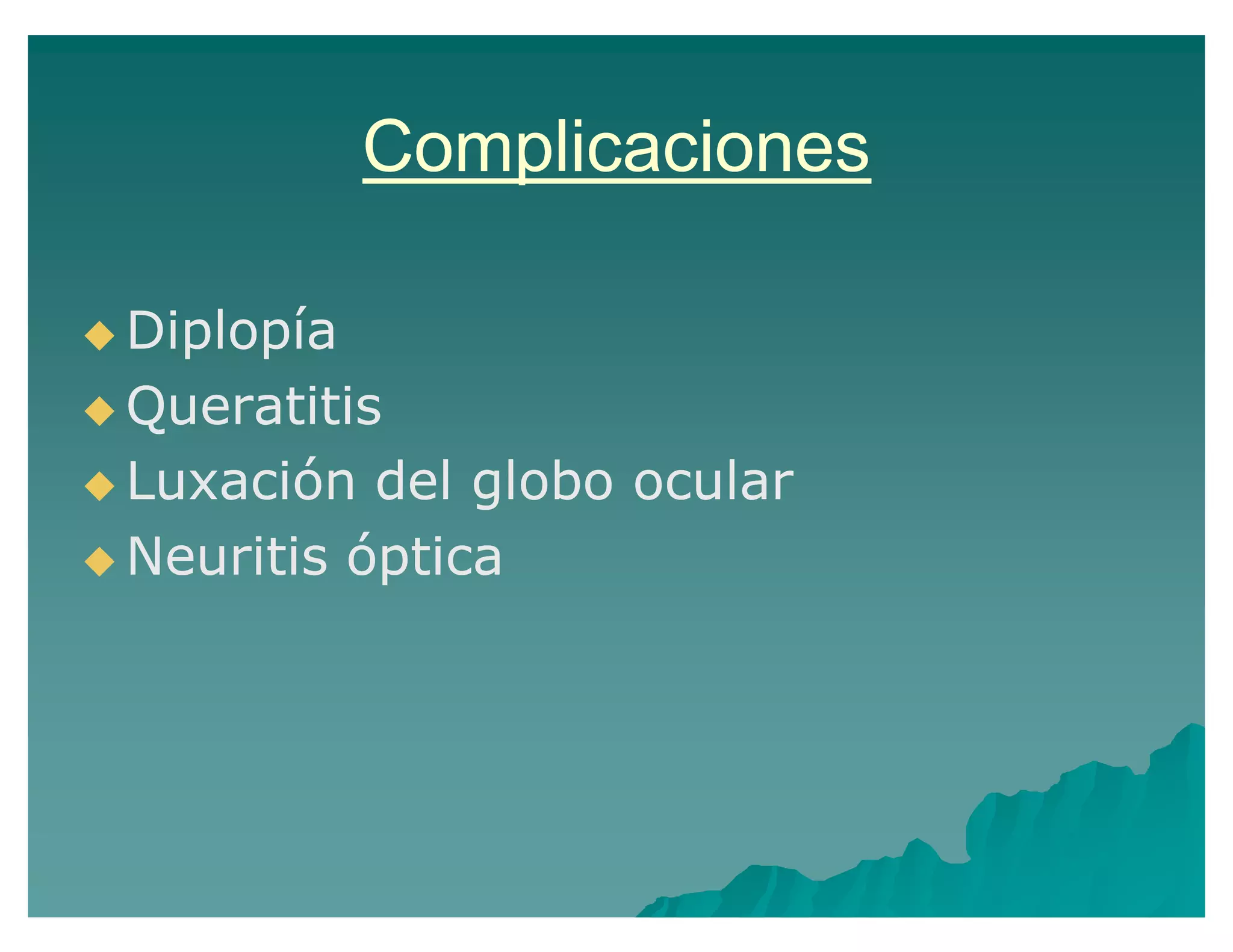 Complicaciones
Diplopía
Queratitis
Luxación del globo ocular
Neuritis óptica