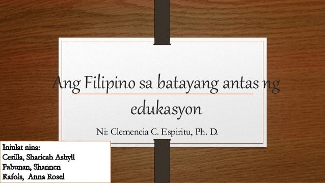 Ang Filipino sa batayang antas ng
edukasyon
Ni: Clemencia C. Espiritu, Ph. D.
 