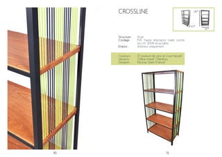 70 71
Crossline
80*
176*
Structure :
Cordage :
Emploi :
Acier
PVC haute résistance traité contre
les UV. 100% recyclable.
Intérieur uniquement
Couleurs :
Versions :
Designer :
17 couleurs de jonc et 1 cuir naturel
Chêne massif / Bambou
Nicolas Garet (France)
40*
 