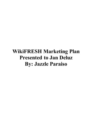 WikiFRESH Marketing Plan
Presented to Jan Deluz
By: Jazzle Paraiso
 