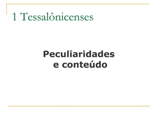 2.18 Há uma luta espiritual.
3.10 Orar para “suprir o que falta à fé”.
4.3-5 Apresenta qual é a vontade de Deus.
4.6 Ninguém pode se aproveitar do próximo.
Não ver o outro como objeto de desejo e prazer.
Não despertar uma paixão falsa, sem responsabilidade.
 