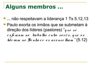 Porà prova todas as coisas
5.19 “Não apag ue m o Espírito ”, quer dizer não
suprimir a obra do Espírito Santo em nosso
meio, não limitá-lo ou impedí-lo.
5.21Por à prova todas as coisas e ficar com o
que é bom.
5.23 “corpo, alma e espírito” o texto não tem a
intenção de apresentar a divisão do ser
humano.
 