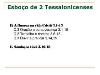 2.2
“quer por profecia” alguns querem adivinhar o dia da
vinda de Jesus.
“q ue r po r palavra” algum irmão que ensinava que os
eventos para a volta de Cristo já haviam começado;
“q ue r po r carta” refere-se a alguma carta supostamente
atribuída a ele.
 